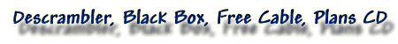 DESCRAMBLER, BLACK BOX, FREE CABLE, PLANS CD